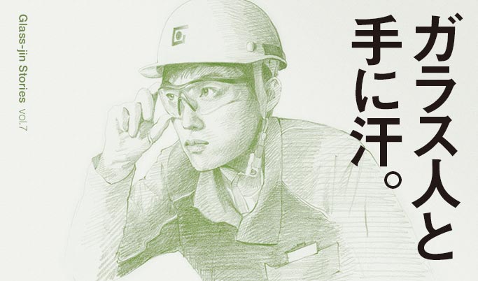 ガラス人ストーリーズ | ガラス人と手に汗。| 日本電気硝子