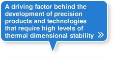 A driving factor behind the development of precision products and technologies that require high levels of thermal dimensional stability